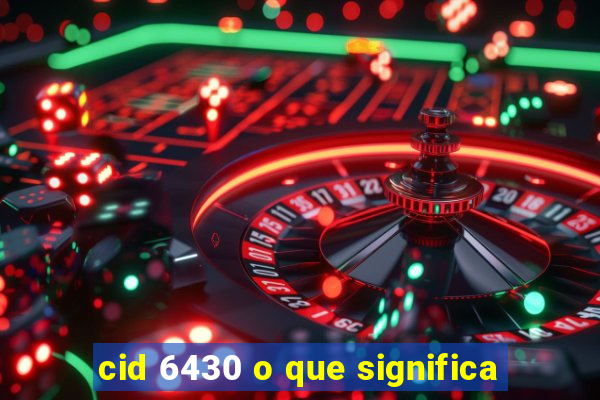 cid 6430 o que significa